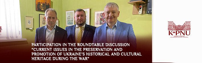 Participation in the Roundtable Discussion “Current Issues in the Preservation and Promotion of Ukraine’s Historical and Cultural Heritage During the War” Participation in the Roundtable Discussion “Current Issues in the Preservation and Promotion of Ukraine’s Historical and Cultural Heritage During the War”